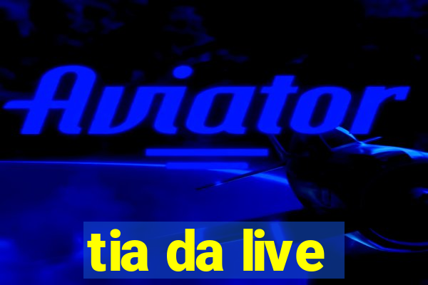 tia da live