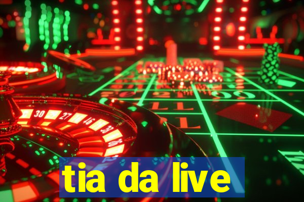 tia da live