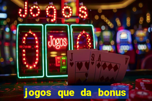 jogos que da bonus e pode sacar