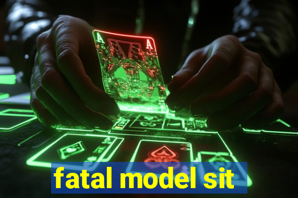 fatal model sit