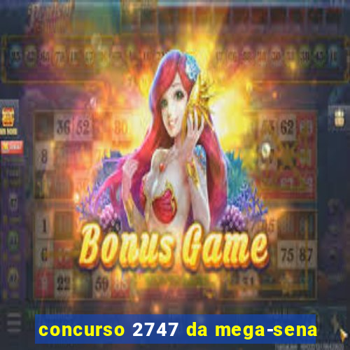 concurso 2747 da mega-sena