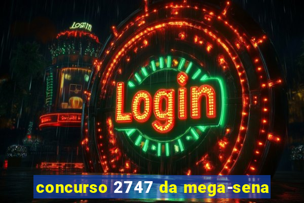 concurso 2747 da mega-sena