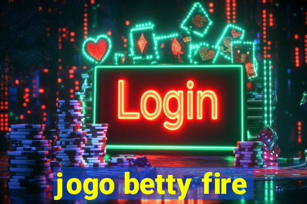 jogo betty fire