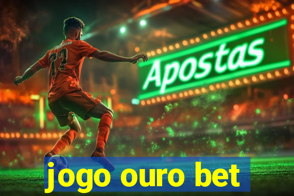 jogo ouro bet