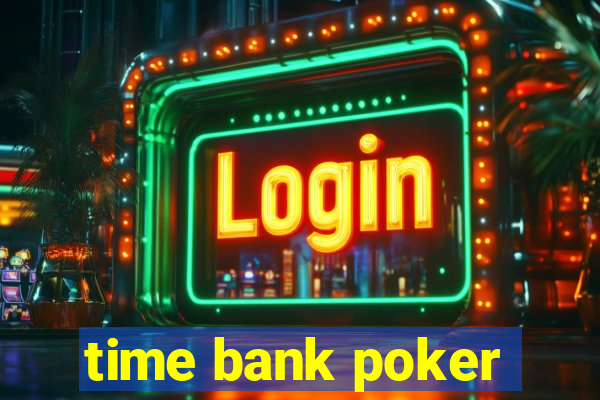 time bank poker