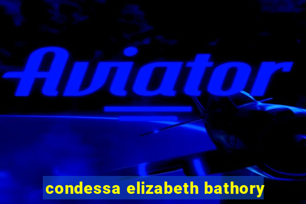 condessa elizabeth bathory