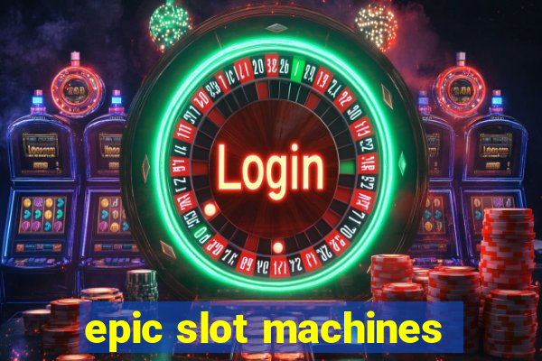 epic slot machines