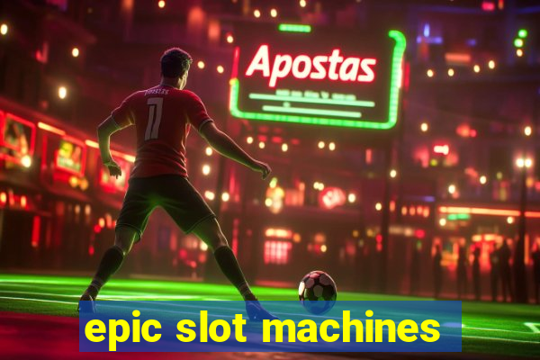 epic slot machines