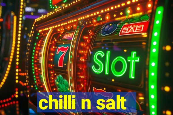 chilli n salt