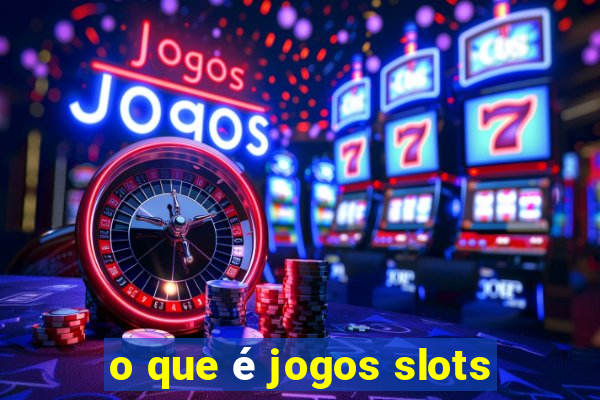 o que é jogos slots