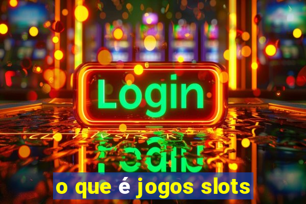 o que é jogos slots