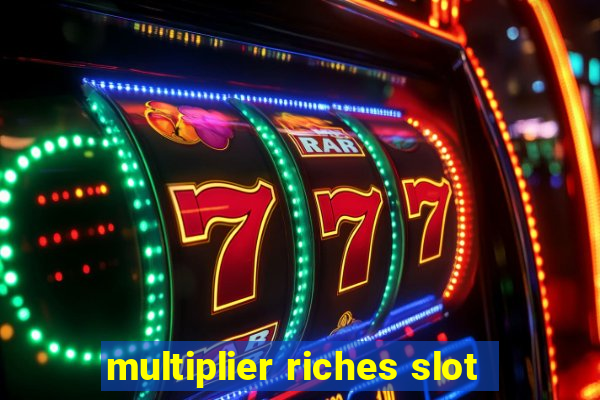 multiplier riches slot