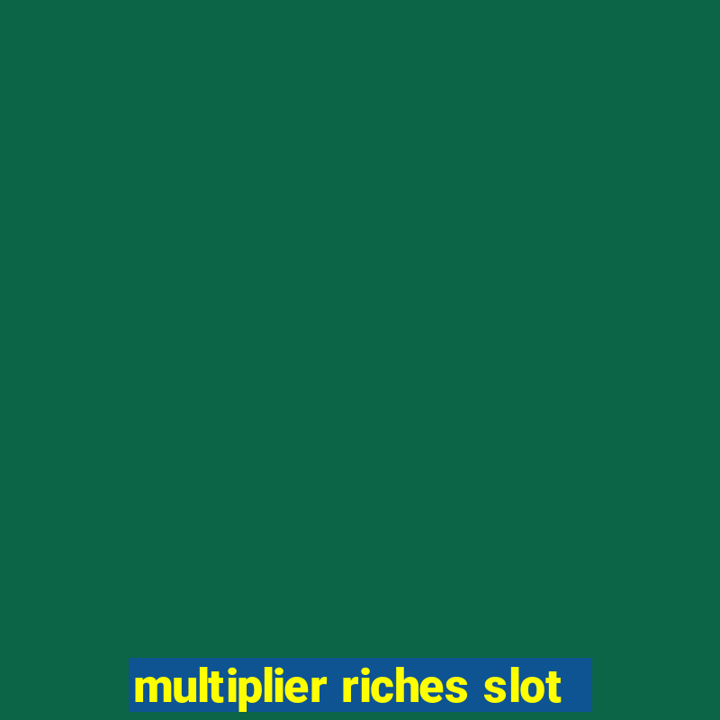 multiplier riches slot