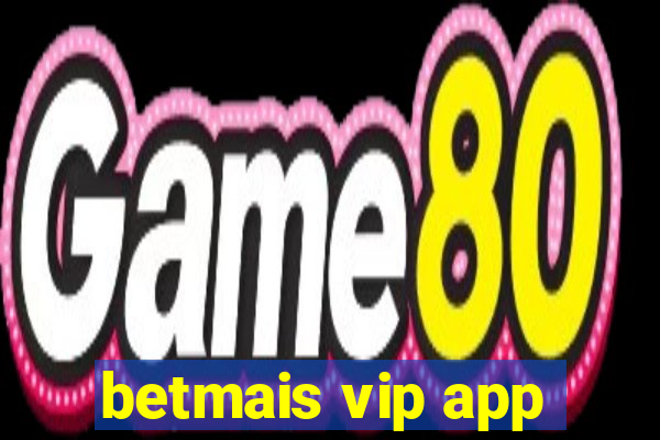 betmais vip app