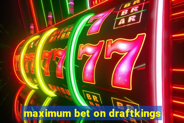 maximum bet on draftkings