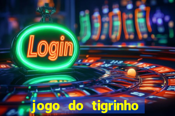 jogo do tigrinho que dá dinheiro