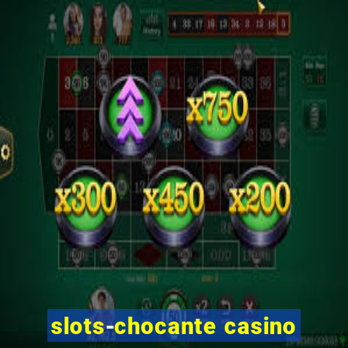 slots-chocante casino