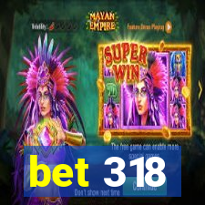 bet 318