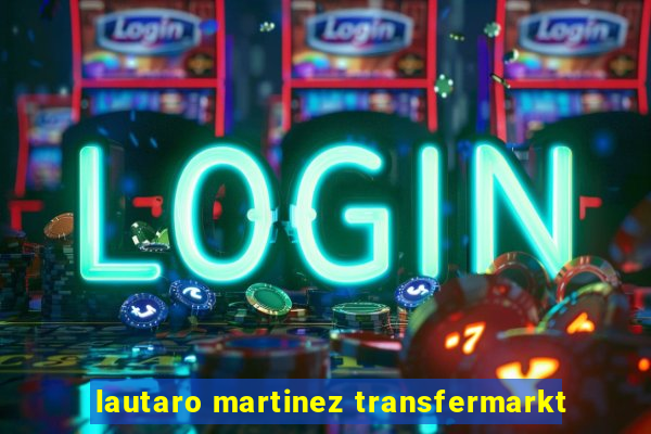 lautaro martinez transfermarkt