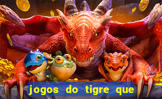 jogos do tigre que ganha dinheiro de verdade