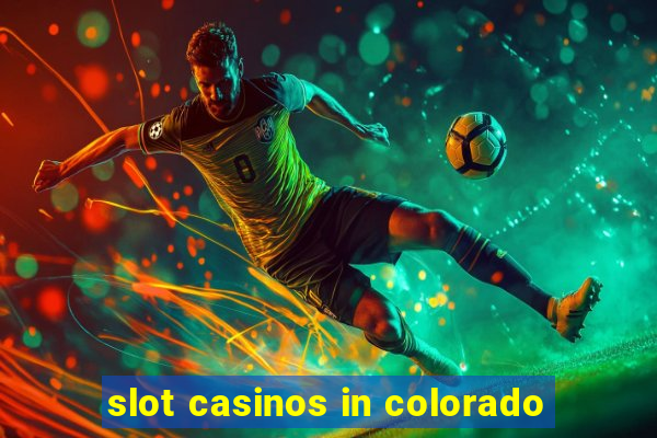 slot casinos in colorado