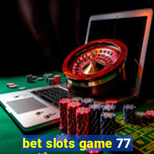 bet slots game 77