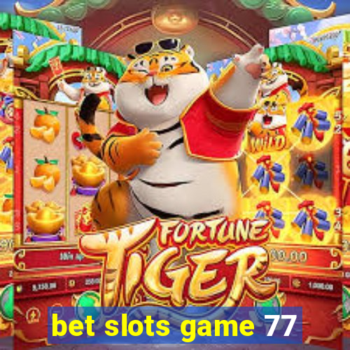 bet slots game 77