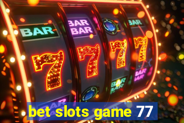 bet slots game 77