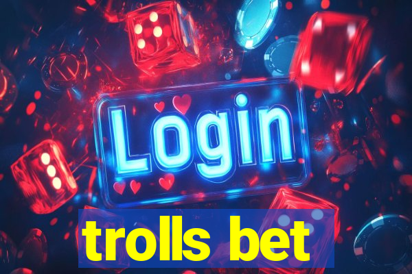 trolls bet