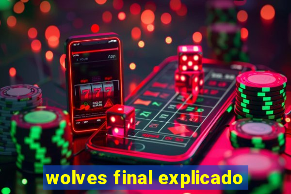 wolves final explicado