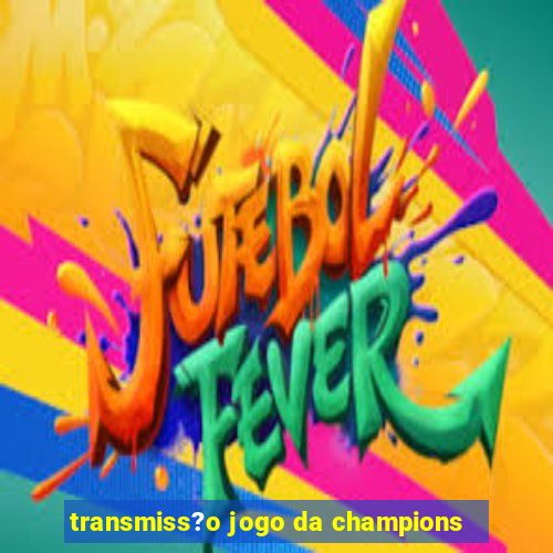 transmiss?o jogo da champions