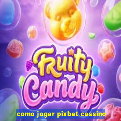 como jogar pixbet cassino