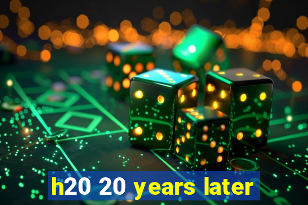 h20 20 years later