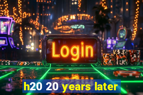 h20 20 years later