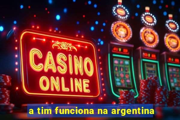 a tim funciona na argentina