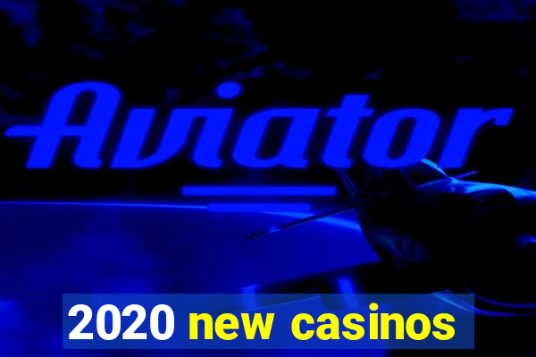 2020 new casinos