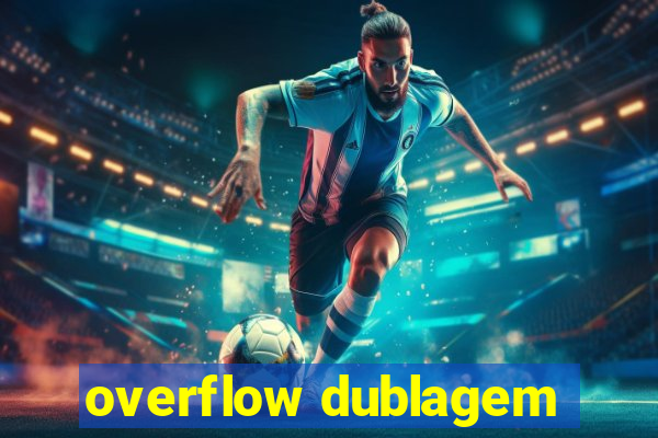 overflow dublagem