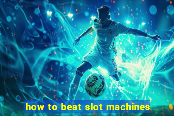 how to beat slot machines