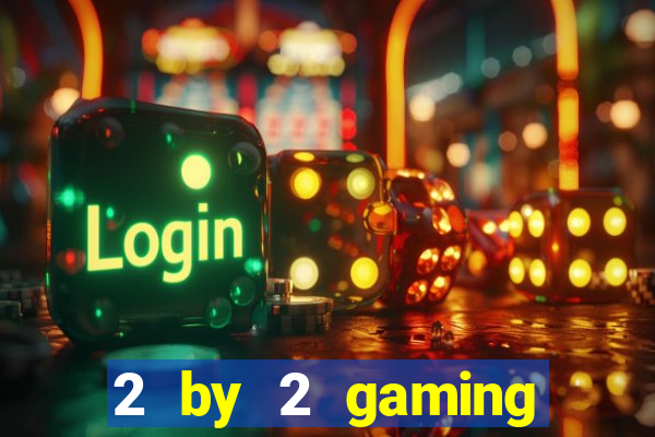 2 by 2 gaming online casinos