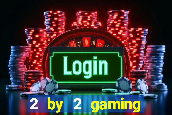 2 by 2 gaming online casinos