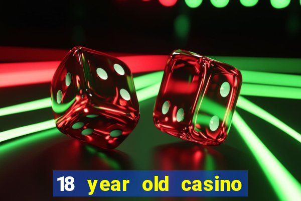 18 year old casino near me