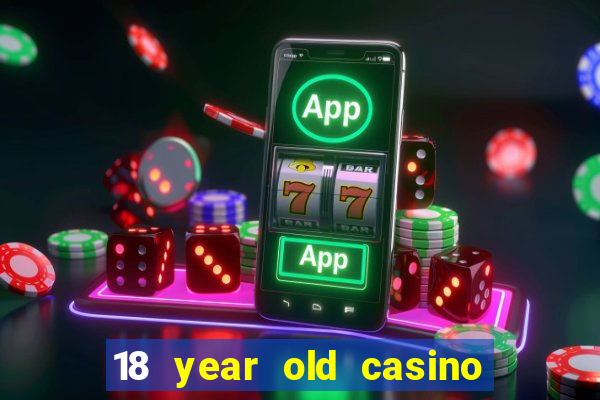 18 year old casino near me