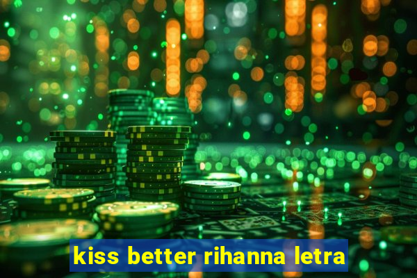 kiss better rihanna letra