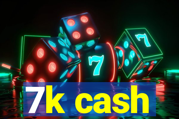 7k cash