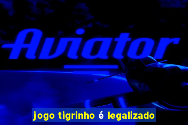 jogo tigrinho é legalizado