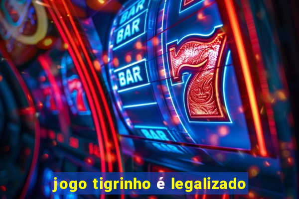 jogo tigrinho é legalizado