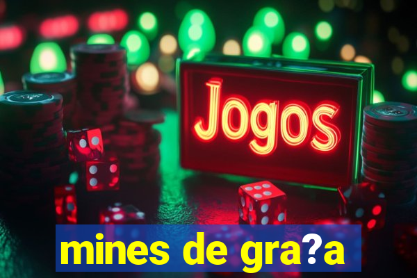 mines de gra?a