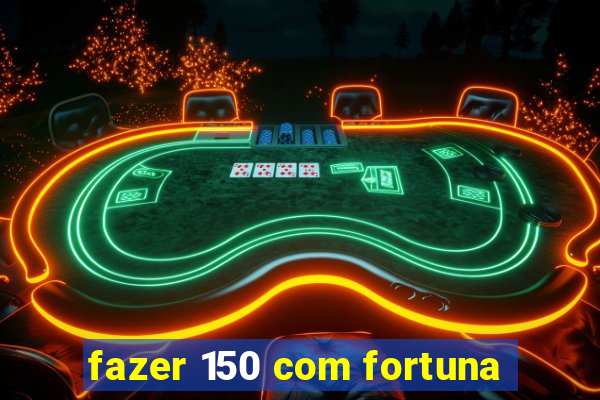 fazer 150 com fortuna