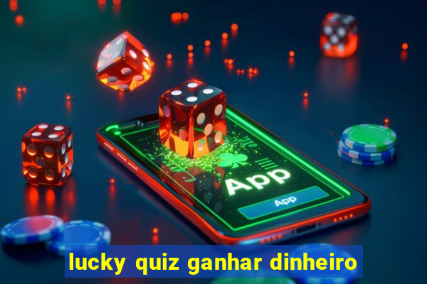 lucky quiz ganhar dinheiro