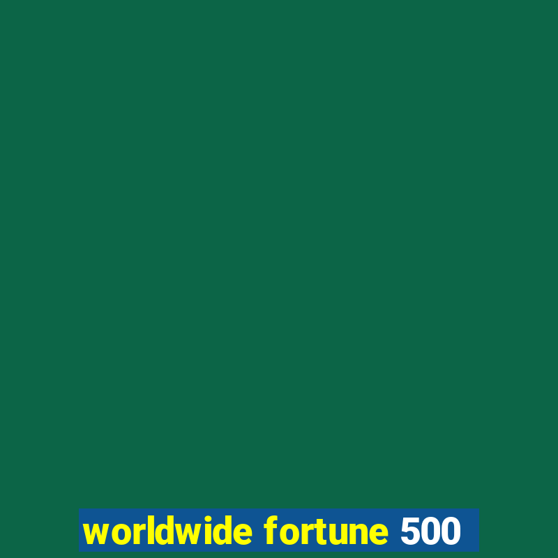 worldwide fortune 500